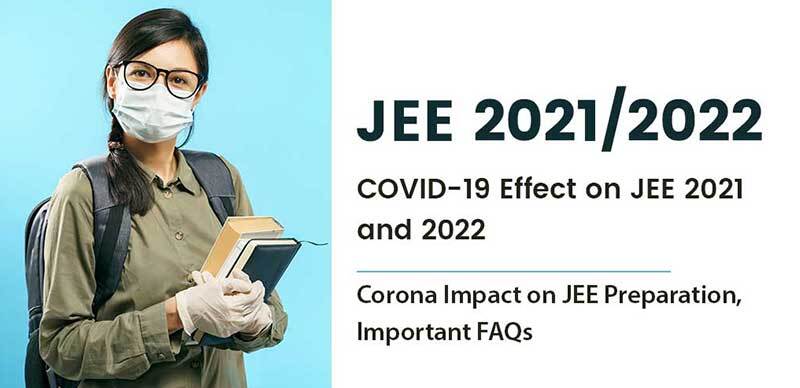 JEE 2021/2022 : COVID-19 Effect on JEE 2021 and 2022, Corona Impact on JEE Preparation, Important FAQs