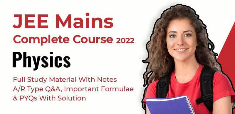 JEE Mains Complete Course 2022 : Physics Full Study Material With Notes, A/R Type Q&A, Important Formulae & PYQs, Practice Test Paper + Solution
