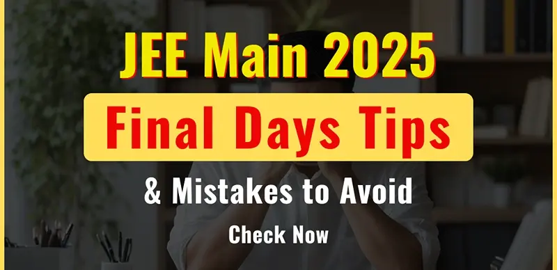 JEE Main 2025: Learn How Previous Aspirants Spent Their Last Days & Common Mistakes to Avoid