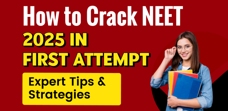 How to Crack NEET 2025 in First Attempt : Expert Tips & Strategies