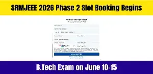 SRMJEEE 2026 Phase 2 Slot Booking Begins: B.Tech Exam on June 10–15