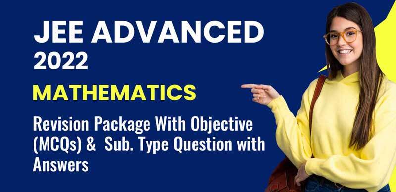 JEE Advanced 2022 : Mathematics Revision Package With Objective (MCQs) & Sub. Type Question with Answers