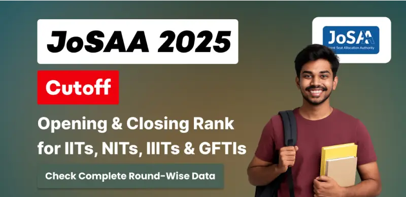 JoSAA Cutoff 2025: Opening & Closing Rank for IITs, NITs, IIITs & GFTIs - Check Complete Round-Wise Data