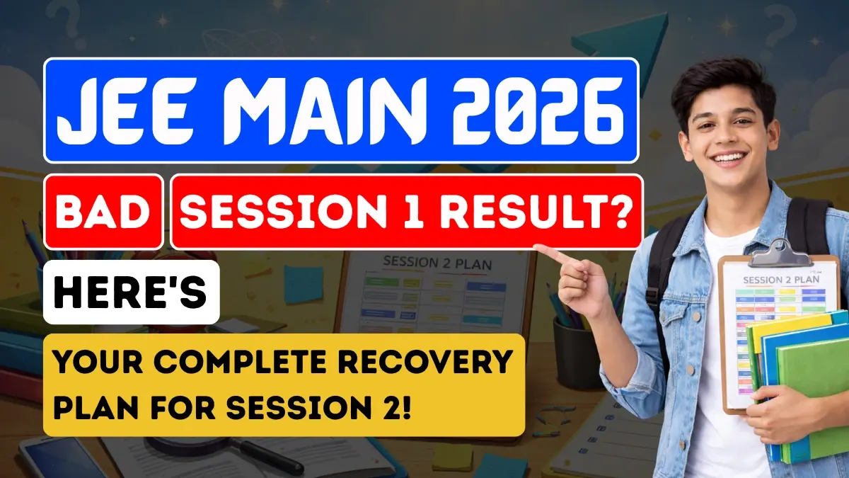 JEE Main 2026: Bad Session 1 Result? Here's Your Complete Recovery Plan for Session 2