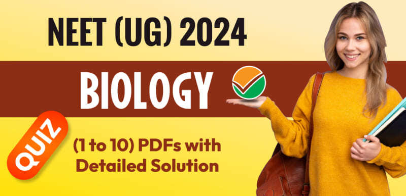 NEET (UG) 2024 : Biology Quiz (1 to 10) PDFs with Detailed Solutions