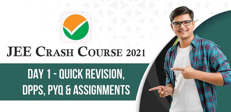 JEE Crash Course 2021 : DAY 1 - Quick Revision, DPPs, PYQ & Assignments