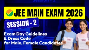 JEE Main Exam 2026 Session - 2: Exam Day Guidelines & Dress Code for Male, Female Candidates
