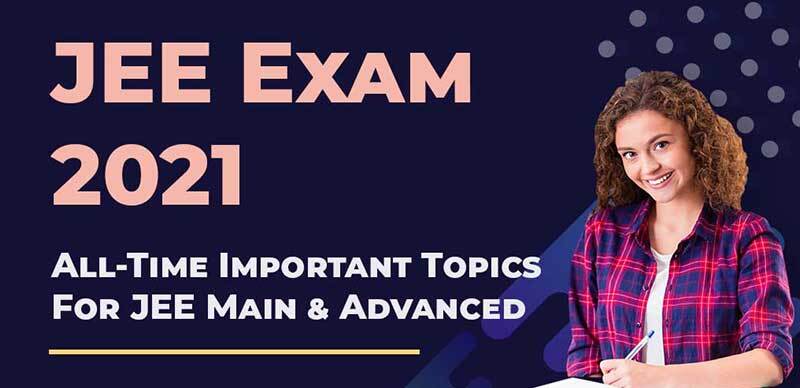 JEE Exam 2021 : All-Time Important Topics For JEE Main & Advanced