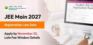 JEE Main 2027 Registration Last Date: Apply by November 22, Late Fee Window Details