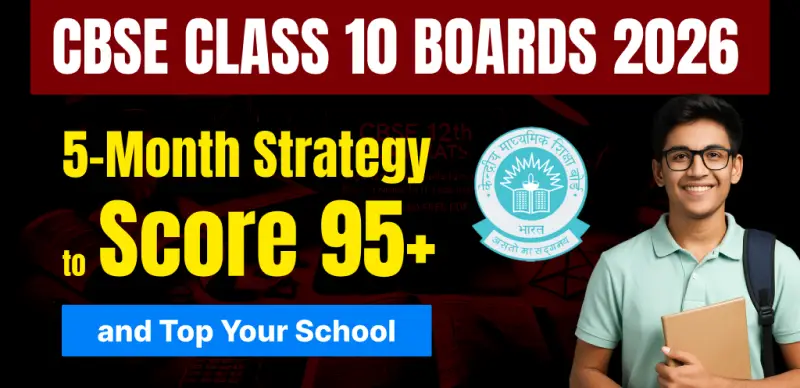 CBSE Class 10 Boards 2026: 5-Month Strategy to Score 95+ and Top Your School
