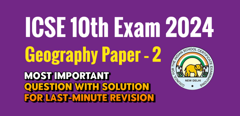 ICSE Class 10th Geography Paper – 2 Exam 2024 : Most Important Question with Solution for Last-Minute Revision