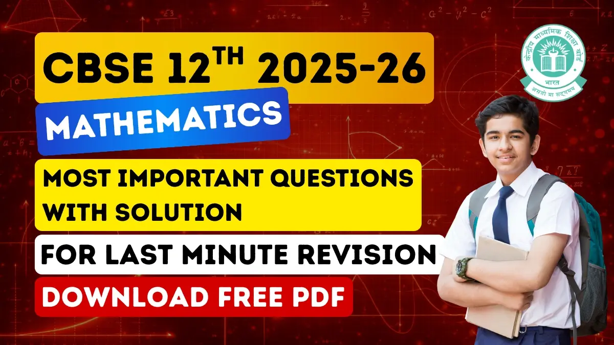 CBSE Class 12 Maths Exam 2025-26: Most Important Questions with Solution for Last Minute Revision Free PDF