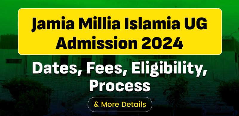 Jamia Millia Islamia UG Admission 2024 : Dates, Fees, Eligibility, Process & More Details