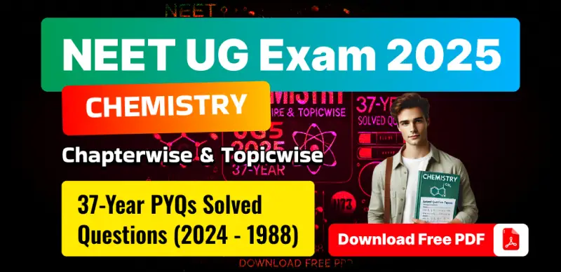 NEET UG 2025 Chemistry: 37 Years Chapterwise & Topicwise PYQs Solved Question (2024 - 1988) - Download Free PDF
