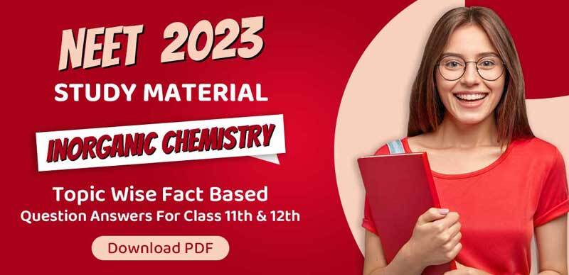 NEET Study Material 2023 : Inorganic Chemistry Topic Wise Fact-Based Question-Answers For Class 11th & 12th; Download PDF
