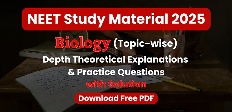 NEET 2025 Biology: Theoretical Explanations & Practice Questions by Topics with Solutions – Free PDF