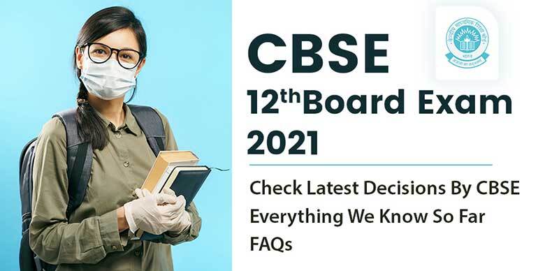 CBSE 12th Board Exam 2021 : Check Latest Decisions By CBSE, Everything We Know So Far, FAQs