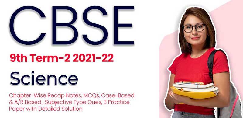 CBSE 9th Term-2 2021-22 : Science Chapter-Wise Recap Notes, MCQs, Case-Based & A/R Based, Subjective Type Ques, 3 Practice Paper with Detailed Solution
