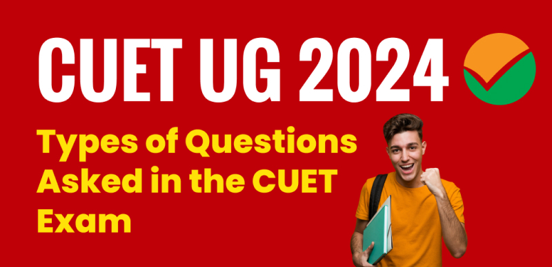 CUET UG 2024: Types of Questions Asked in the CUET Exam