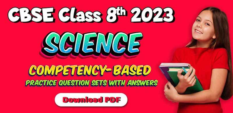 CBSE Class 8th Science 2023 : Competency-Based Practice Question Sets with Answers; Download PDF