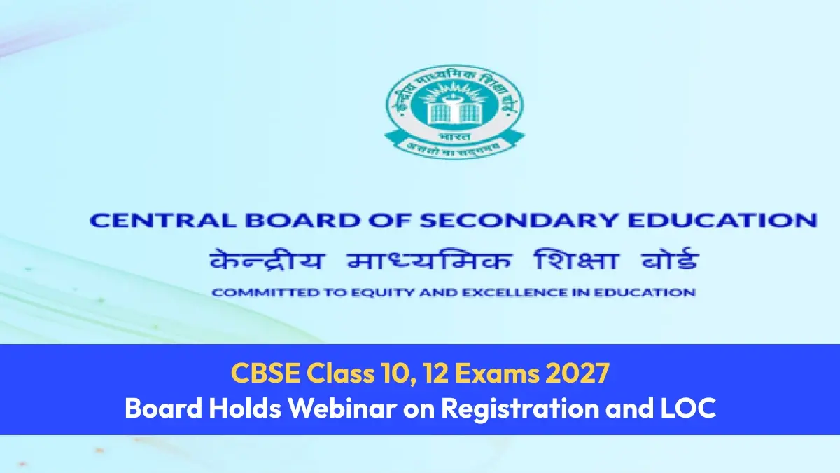 CBSE Class 10, 12 Exams 2027: Board Holds Webinar on Registration and LOC