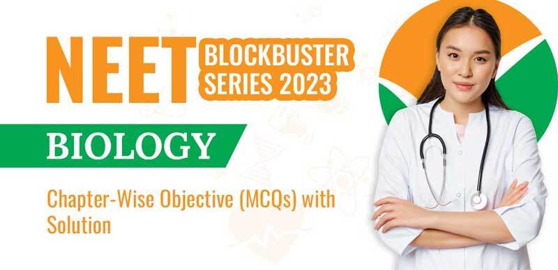 NEET BlockBuster Series 2023 : Biology Chapter-Wise Objective (MCQs) with Solution