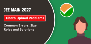 JEE Main 2027 Photo Upload Problems: Common Errors, Size Rules and Solutions