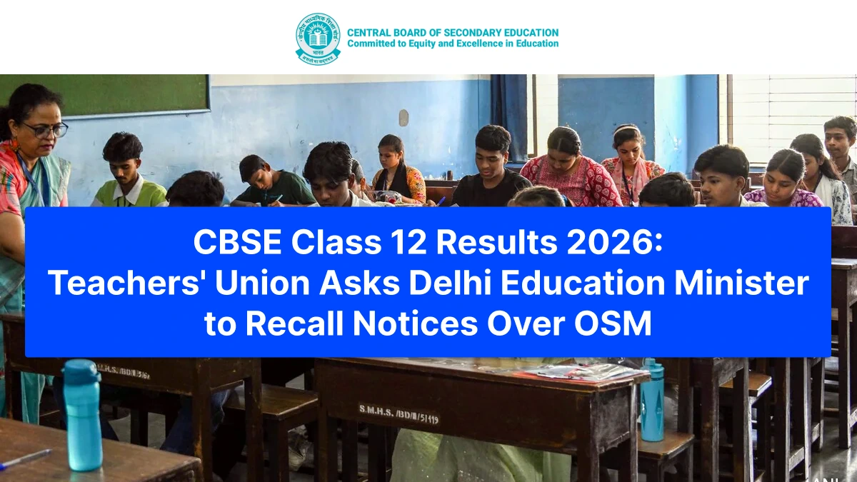 CBSE Class 12 Results 2026: Teachers' Union Asks Delhi Education Minister to Recall Notices Over OSM