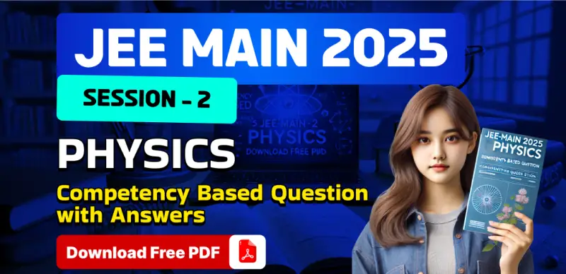JEE Main 2025 Session 2: Physics Competency-Based Questions with Answers – Free PDF