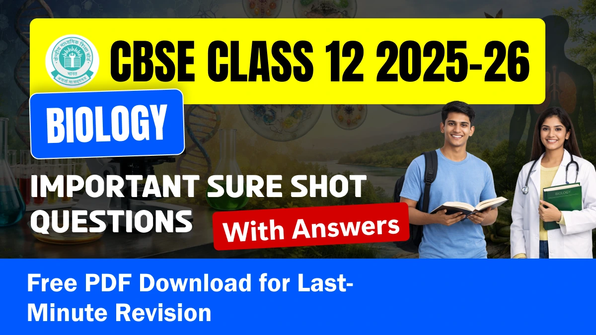 CBSE 12th Biology Exam 2025-26: Important Sure Shot Questions with Answers; Chapter-wise PDF Download