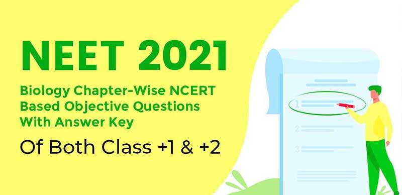 NEET 2021 : Biology Chapter-Wise NCERT Based Objective Questions With Answer Key Of Both Class +1 & +2