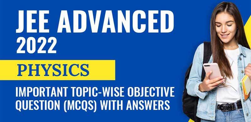 JEE Advanced 2022 : Physics Important Topic-wise Objective Question (MCQs) with Answers