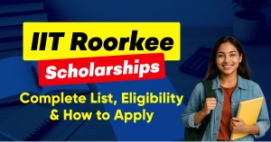 IIT Roorkee Scholarships: Complete List, Eligibility & How to Apply