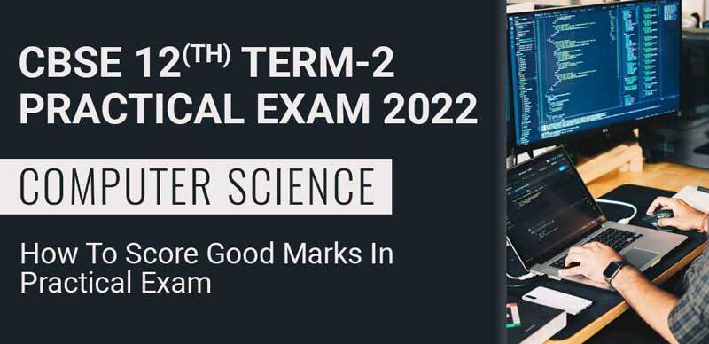 CBSE 12th Term-2 Computer Science Practical Exam 2022 : How To Score Good Marks In Practical Exam