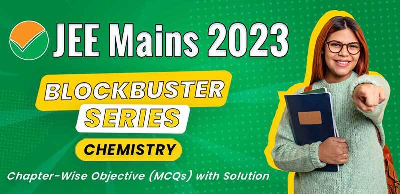 JEE Mains BlockBuster Series 2023 : Chemistry Chapter-Wise Objective (MCQs) with Solution