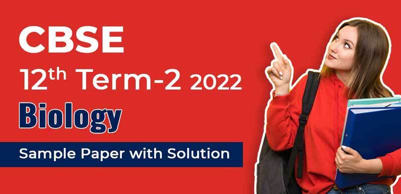 CBSE 12th Term-2 2022 : Biology Sample Paper with Solution