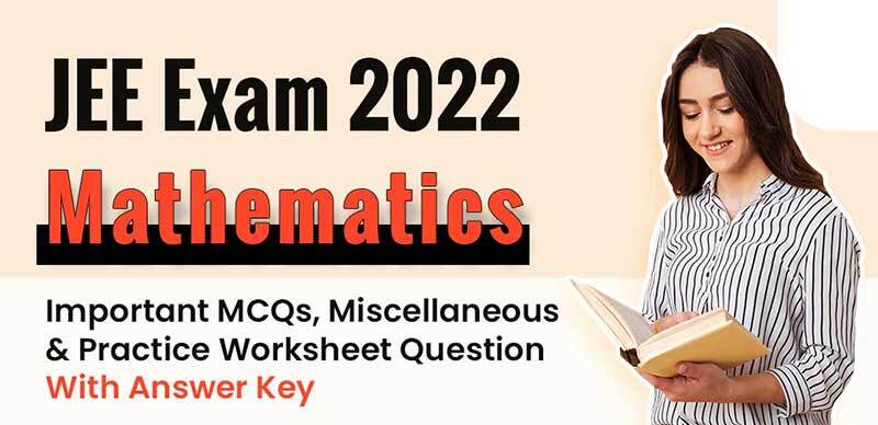 JEE Exam 2022 : Mathematics Important MCQs, Miscellaneous & Practice Worksheet Question With Answer Key