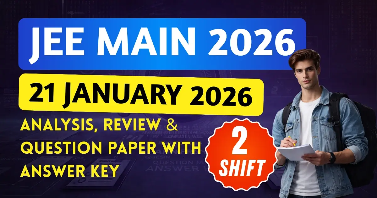 JEE Main Session-1 Exam 2026 : 21 January Shift-2 Analysis, Review & Question Paper with Answer Key