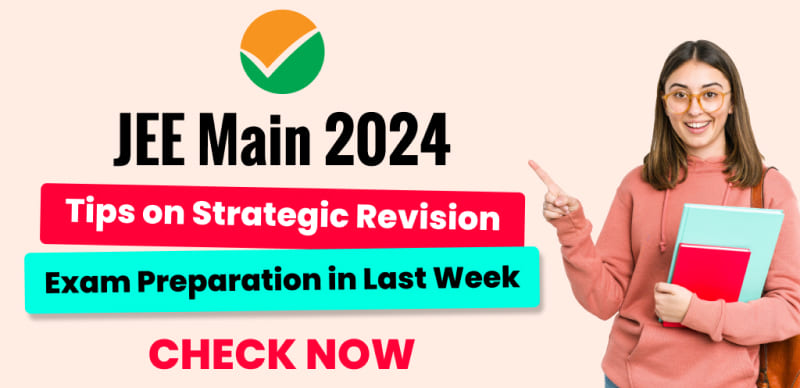 JEE Main 2024 : Tips on Strategic Revision and Last Week Preparation Strategy