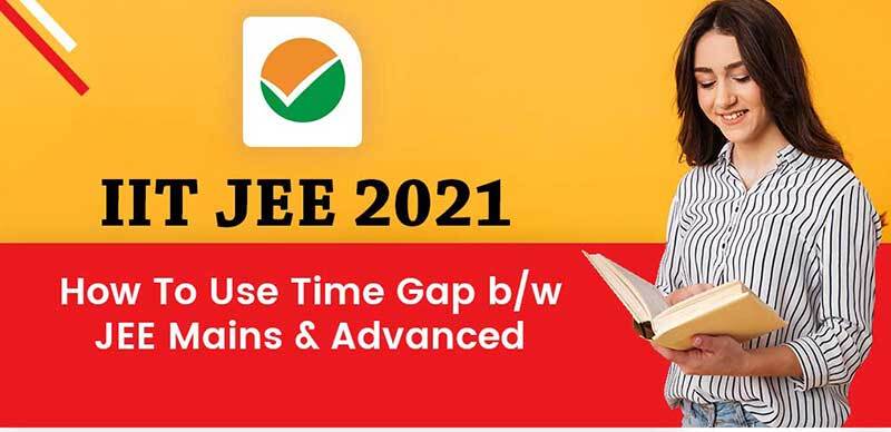 IIT JEE 2021 : How To Use Time Gap b/w JEE Mains & Advanced