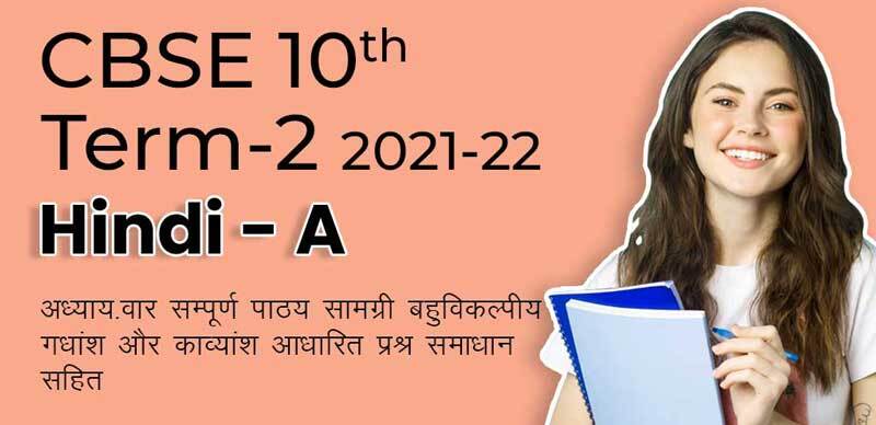 CBSE 10th Term-2 2022 : Hindi - A अध्याय-वार सम्पूर्ण  पाठ्‌य सामग्री ,बहुविकल्पीय , गद्यांश और काव्यांश आधारित प्रश्न समाधान सहित