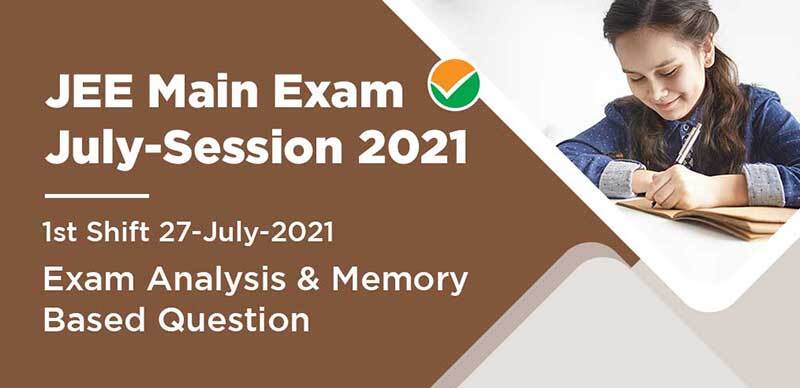 JEE Main Exam July-Session 2021 : 1st Shift 27-July-2021 Exam Analysis & Memory Based Question