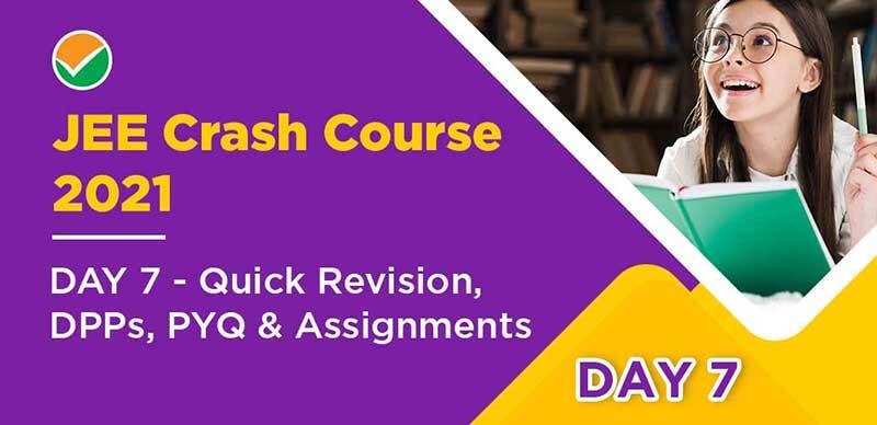 JEE Crash Course 2021 : DAY 7 - Quick Revision, DPPs, PYQ & Assignments