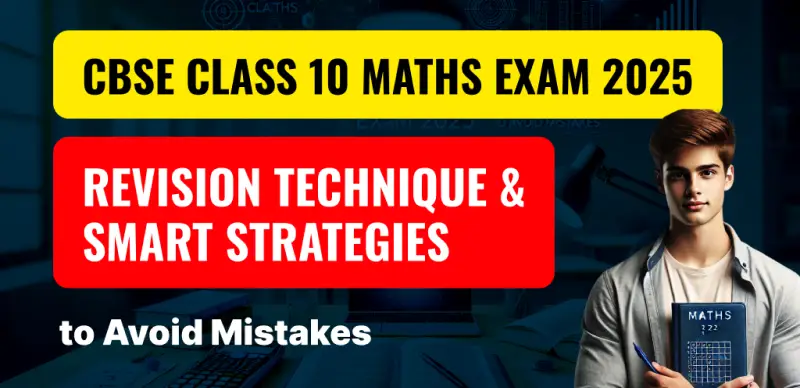 CBSE Class 10 Maths Exam 2025 : Revision Technique & Smart Strategies to Avoid Mistakes