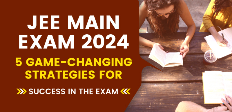 5 Game-Changing JEE Main 2024 Strategies to Boost Your Confidence and Secure a Top Rank