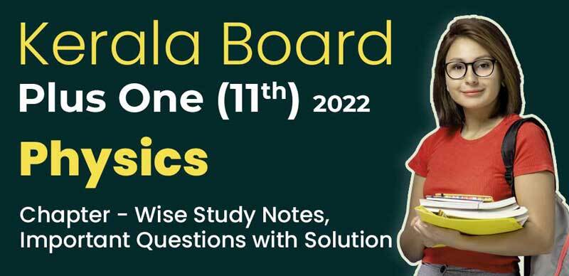 Kerala Board Plus One (11th) 2022 : Physics Chapter - Wise Study Notes, Important Questions with Solution