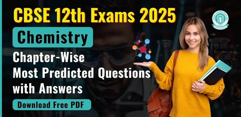 CBSE Board Class 12 Chemistry Exam 2025 : Chapter-Wise Most Predicted Questions with Answers; Download Free PDF