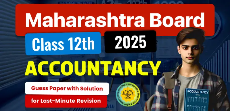 Maharashtra Board 12th Accountancy Exam 2025 : Important Guess Paper with Solution for Last-Minute Revision
