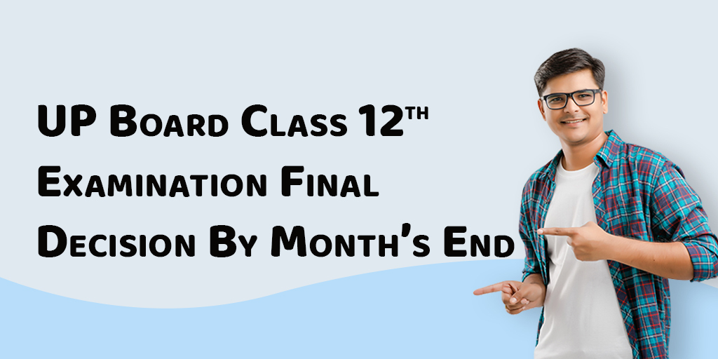 UP Board Class 12th Examination Final Decision By Month’s End