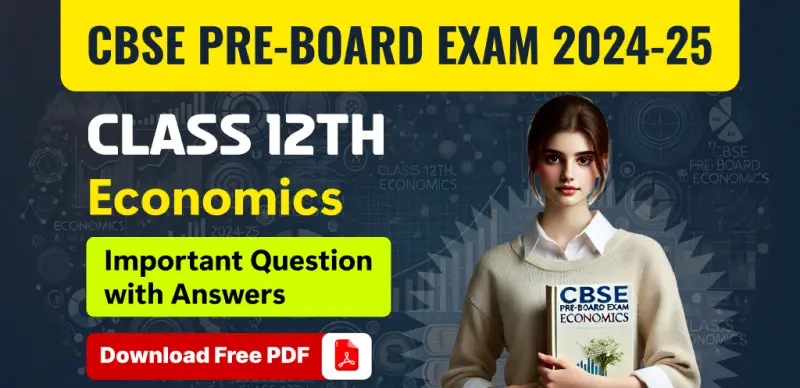 CBSE Class 12 Pre-Board Exam 2024-25: Economics Most Important Questions with Answers – Free PDF Download